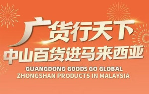 Guangdong Goods Go Global: Zhongshan Products in Malaysia event makes its debut abroad