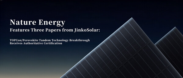 Three Papers Published Consecutively in Nature Energy: JinkoSolar's Breakthroughs in TOPCon/Perovskite Tandem Technology Receive Authoritative Recognition